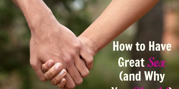 How to Have Great Sex (and Why You Should) | NourishingJoy.com