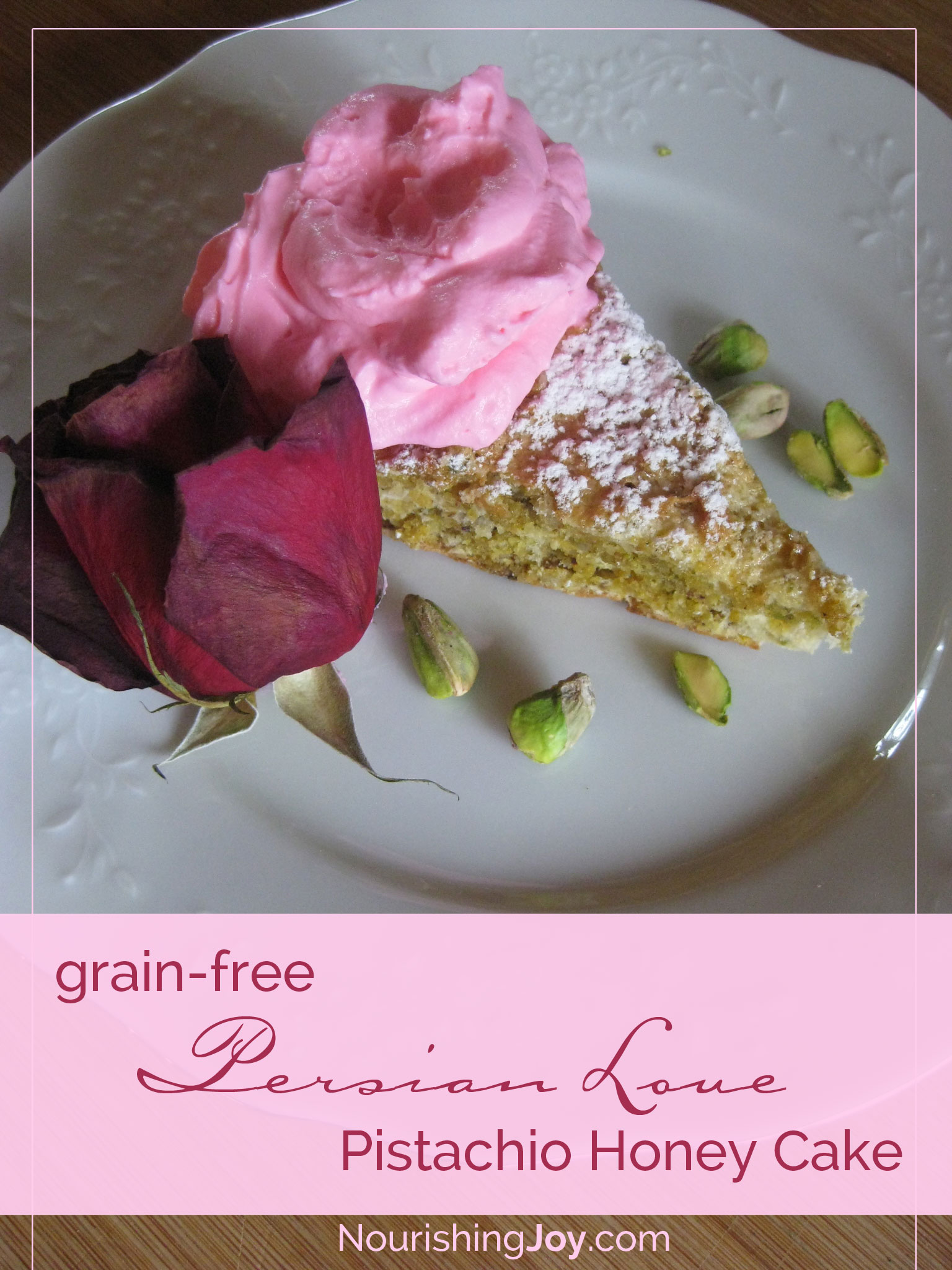 Persian Love Cake: A grain-free, rose-scented Pistachio Honey Cake